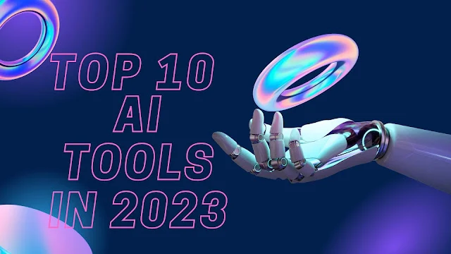 The Top 10 AI Tools Revolutionizing Industries and Enhancing Daily Life in 2023