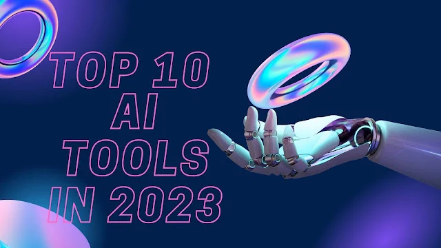 The Top 10 AI Tools in 2023 That Will Make Your Life Easier